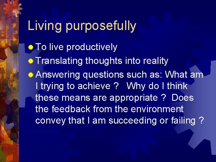 Living purposefully ® To live productively ® Translating thoughts into reality ® Answering questions