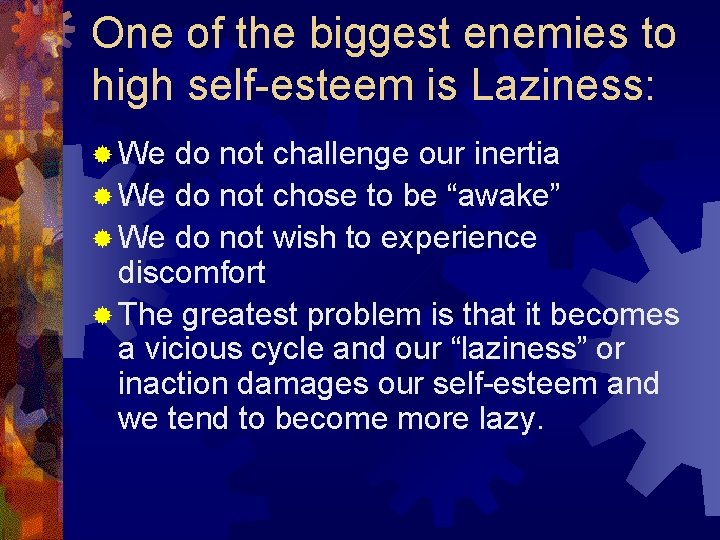 One of the biggest enemies to high self-esteem is Laziness: ® We do not