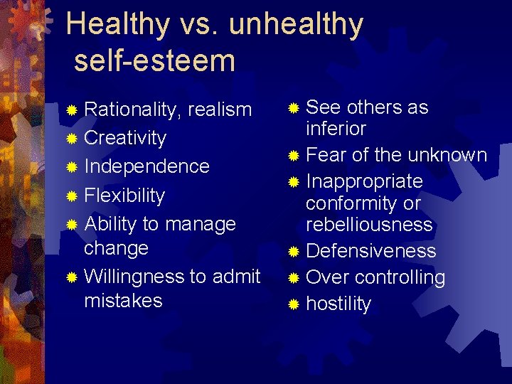 Healthy vs. unhealthy self-esteem ® Rationality, realism ® Creativity ® Independence ® Flexibility ®