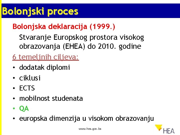 Bolonjski proces Bolonjska deklaracija (1999. ) Stvaranje Europskog prostora visokog obrazovanja (EHEA) do 2010.