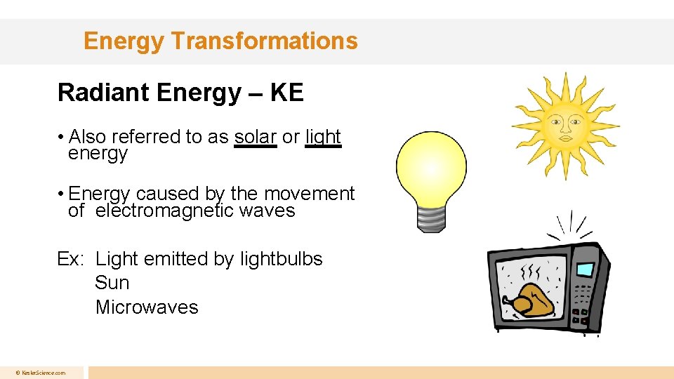 Energy Transformations Radiant Energy – KE • Also referred to as solar or light