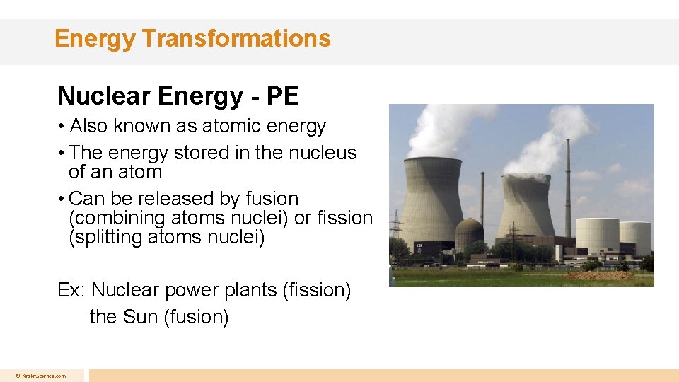 Energy Transformations Nuclear Energy - PE • Also known as atomic energy • The