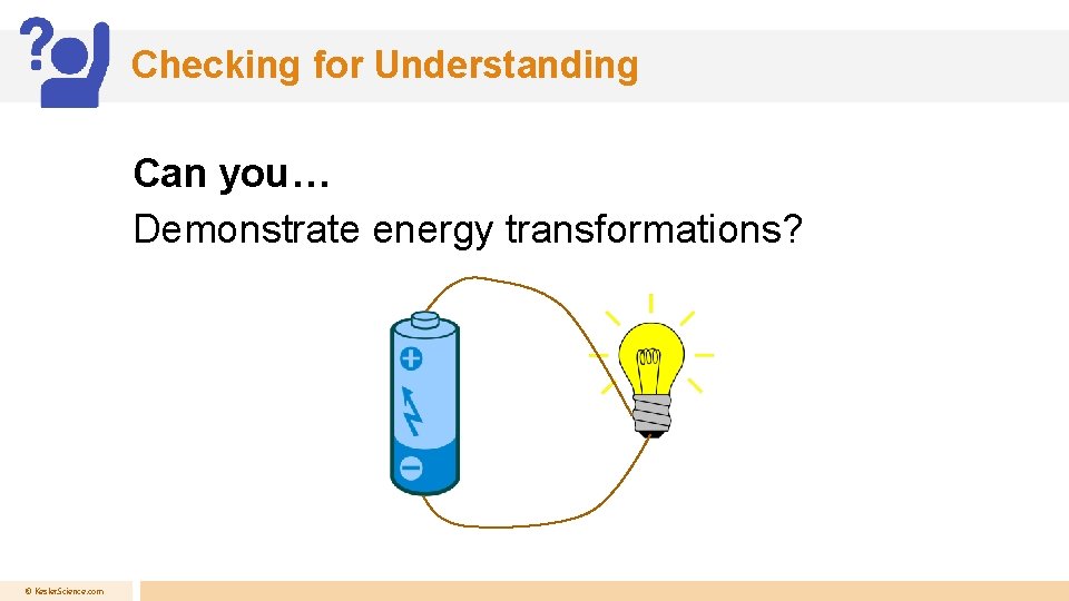 Checking for Understanding Can you… Demonstrate energy transformations? © Kesler. Science. com 