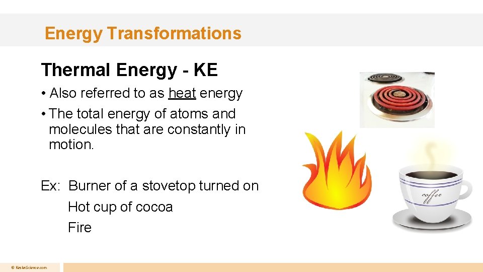 Energy Transformations Thermal Energy - KE • Also referred to as heat energy •