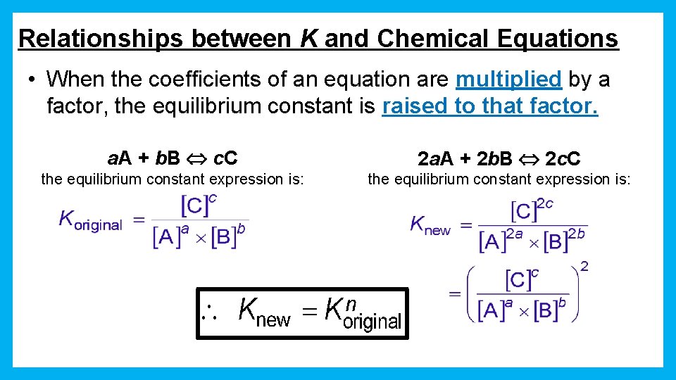 Relationships between K and Chemical Equations • When the coefficients of an equation are