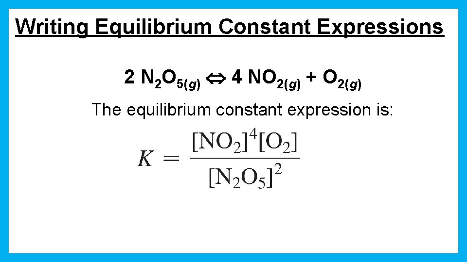 Writing Equilibrium Constant Expressions 2 N 2 O 5(g) 4 NO 2(g) + O