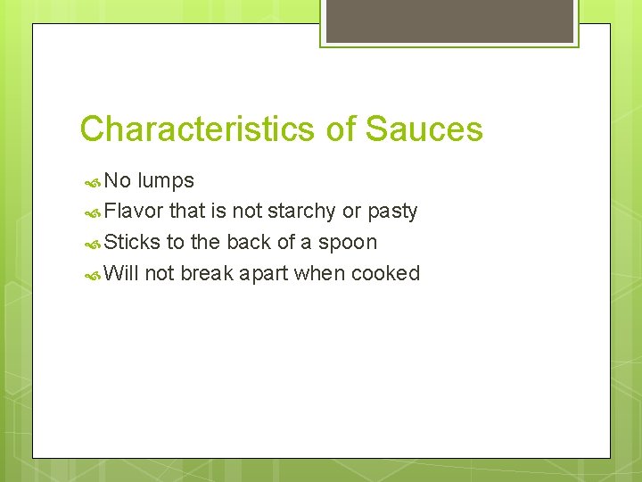 Characteristics of Sauces No lumps Flavor that is not starchy or pasty Sticks to