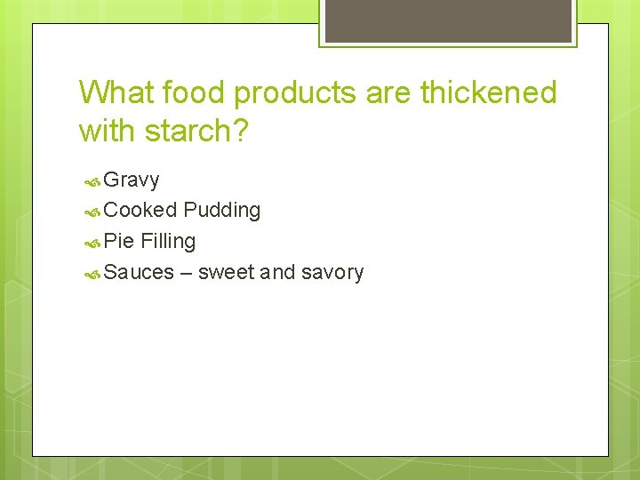 What food products are thickened with starch? Gravy Cooked Pudding Pie Filling Sauces –