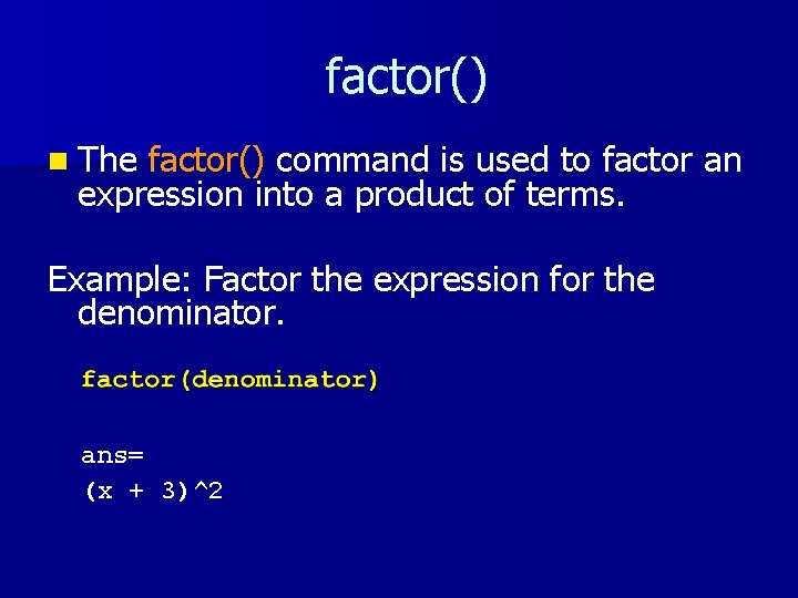 factor() n The factor() command is used to factor an expression into a product factor() n The factor() command is used to factor an expression into a product
