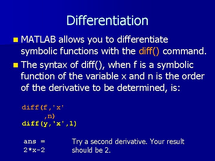 Differentiation n MATLAB allows you to differentiate symbolic functions with the diff() command. n Differentiation n MATLAB allows you to differentiate symbolic functions with the diff() command. n