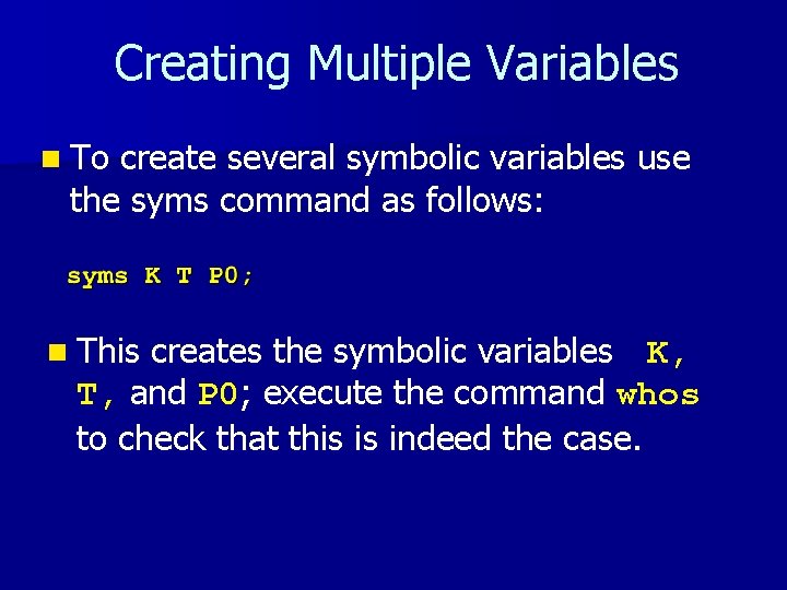 Creating Multiple Variables n To create several symbolic variables use the syms command as Creating Multiple Variables n To create several symbolic variables use the syms command as