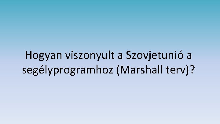 Hogyan viszonyult a Szovjetunió a segélyprogramhoz (Marshall terv)? 