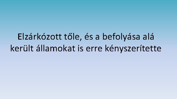 Elzárkózott tőle, és a befolyása alá került államokat is erre kényszerítette 