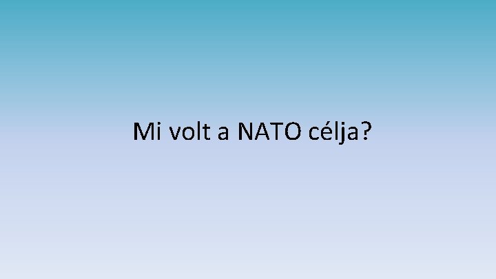 Mi volt a NATO célja? 
