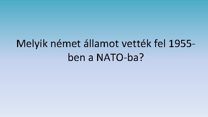 Melyik német államot vették fel 1955 ben a NATO-ba? 