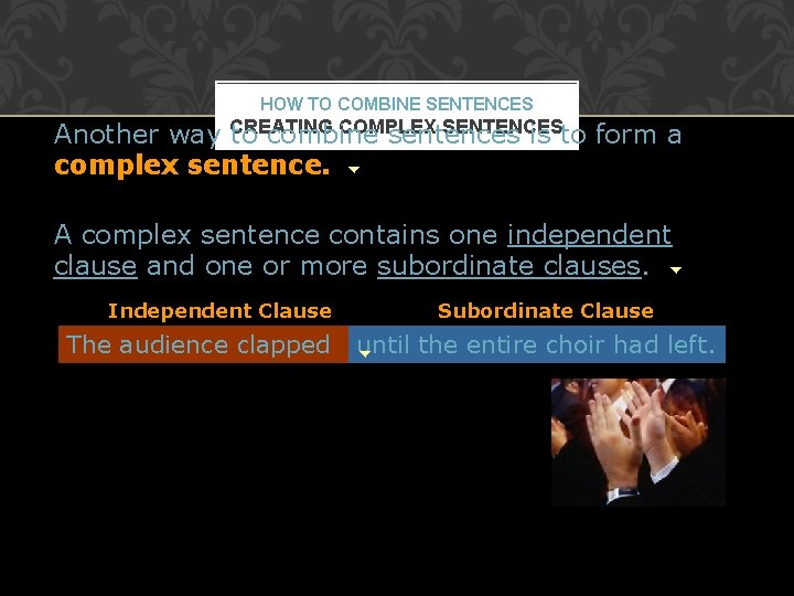 HOW TO COMBINE SENTENCES COMPLEX SENTENCES Another way CREATING to combine sentences is to