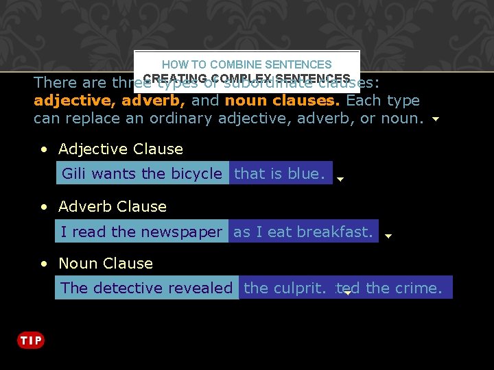 HOW TO COMBINE SENTENCES CREATING SENTENCES There are three types of. COMPLEX subordinate clauses: