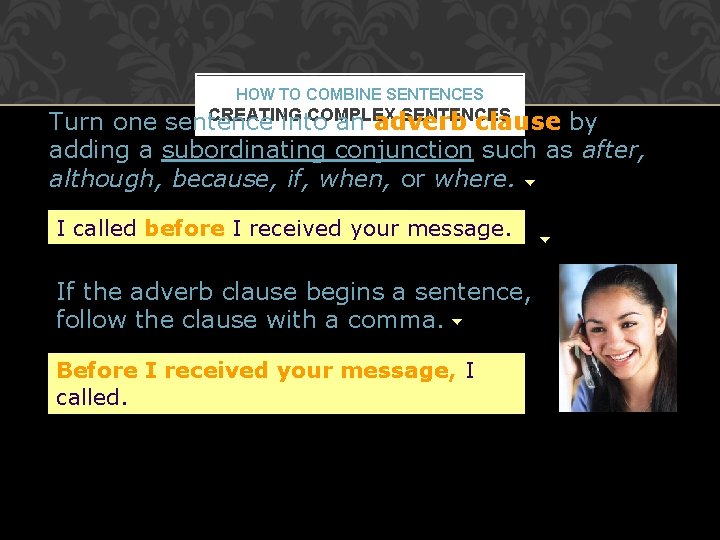 HOW TO COMBINE SENTENCES CREATING COMPLEX SENTENCES Turn one sentence into an adverb clause