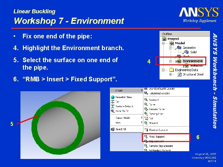 Linear Buckling Workshop 7 - Environment Fix one end of the pipe: ANSYS Workbench