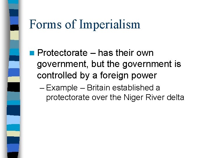Forms of Imperialism n Protectorate – has their own government, but the government is