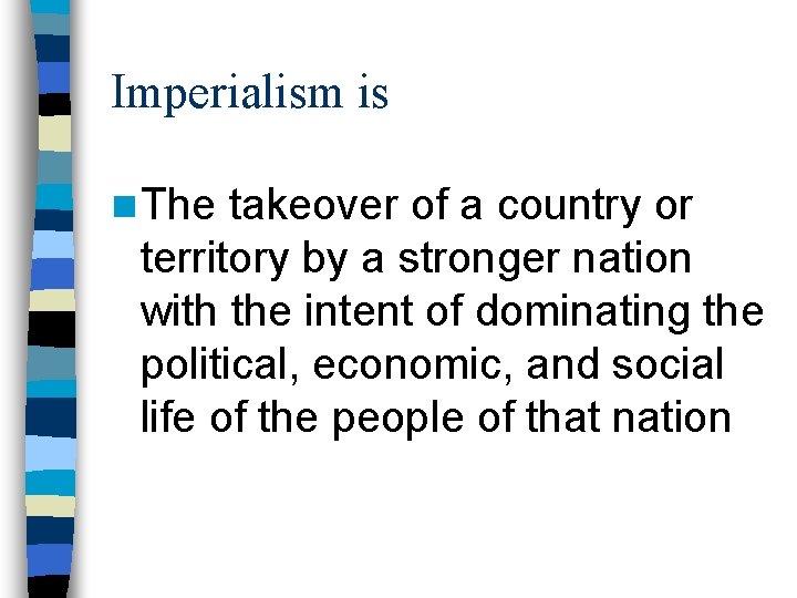 Imperialism is n The takeover of a country or territory by a stronger nation