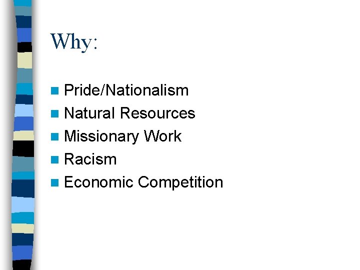 Why: n Pride/Nationalism n Natural Resources n Missionary Work n Racism n Economic Competition