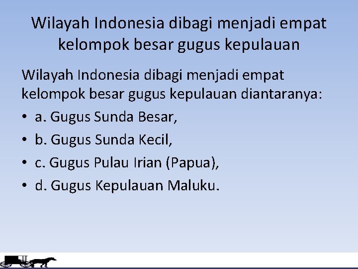 Wilayah Indonesia dibagi menjadi empat kelompok besar gugus kepulauan diantaranya: • a. Gugus Sunda