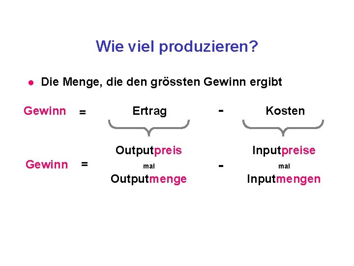 Wie viel produzieren? l Die Menge, die den grössten Gewinn ergibt Gewinn = Ertrag