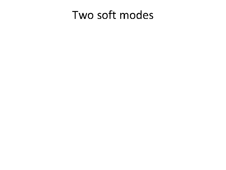 Two soft modes 