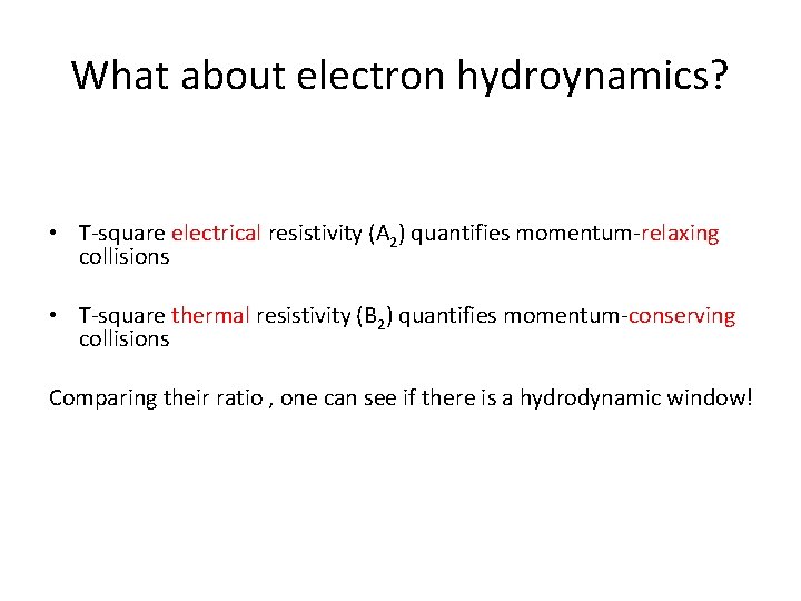 What about electron hydroynamics? • T-square electrical resistivity (A 2) quantifies momentum-relaxing collisions •