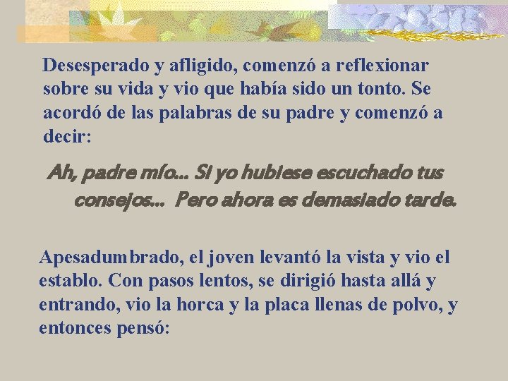 Desesperado y afligido, comenzó a reflexionar sobre su vida y vio que había sido