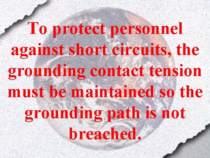 To protect personnel against short circuits, the grounding contact tension must be maintained so
