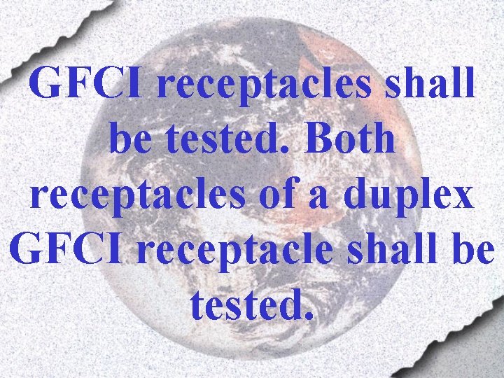 GFCI receptacles shall be tested. Both receptacles of a duplex GFCI receptacle shall be