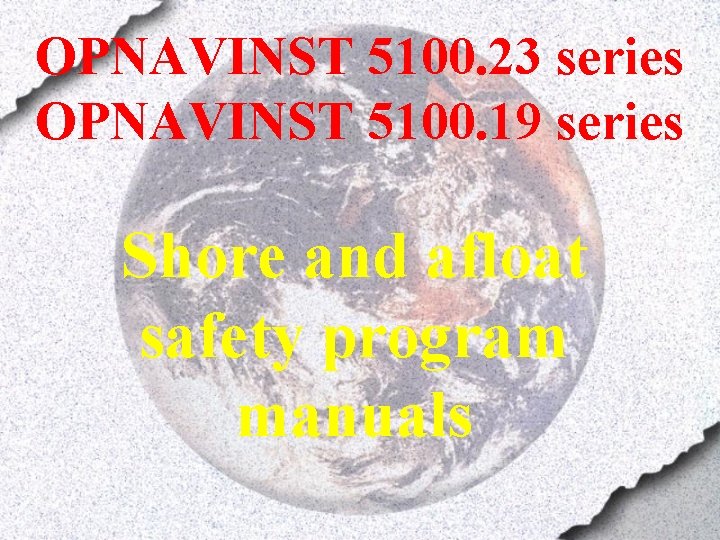 OPNAVINST 5100. 23 series OPNAVINST 5100. 19 series Shore and afloat safety program manuals