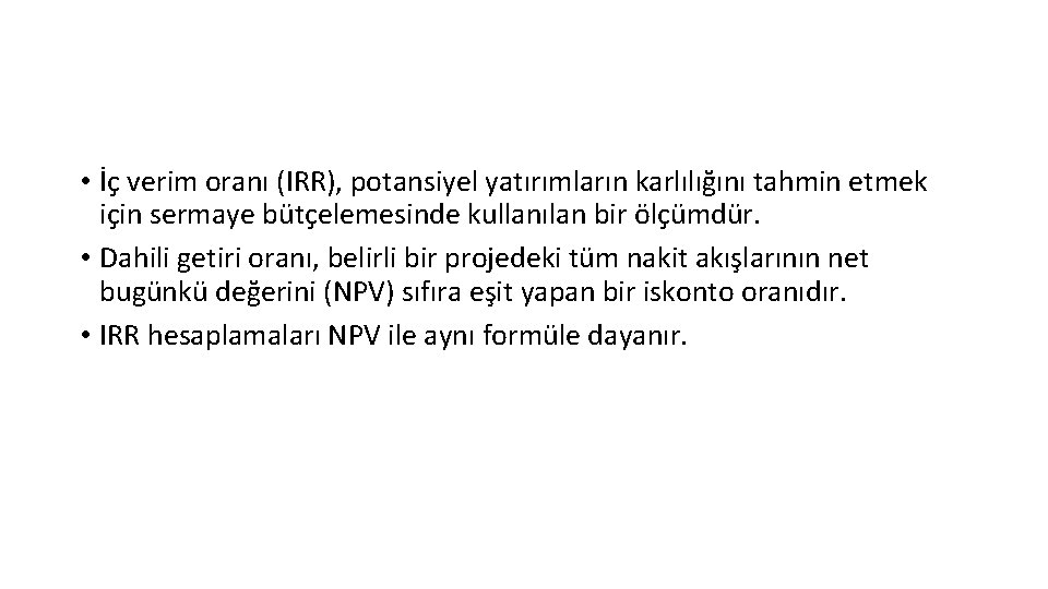  • İç verim oranı (IRR), potansiyel yatırımların karlılığını tahmin etmek için sermaye bütçelemesinde