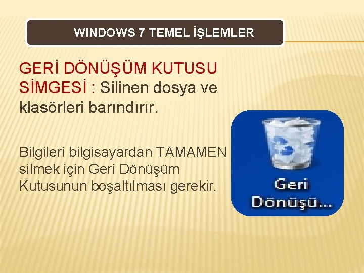 WINDOWS 7 TEMEL İŞLEMLER GERİ DÖNÜŞÜM KUTUSU SİMGESİ : Silinen dosya ve klasörleri barındırır.