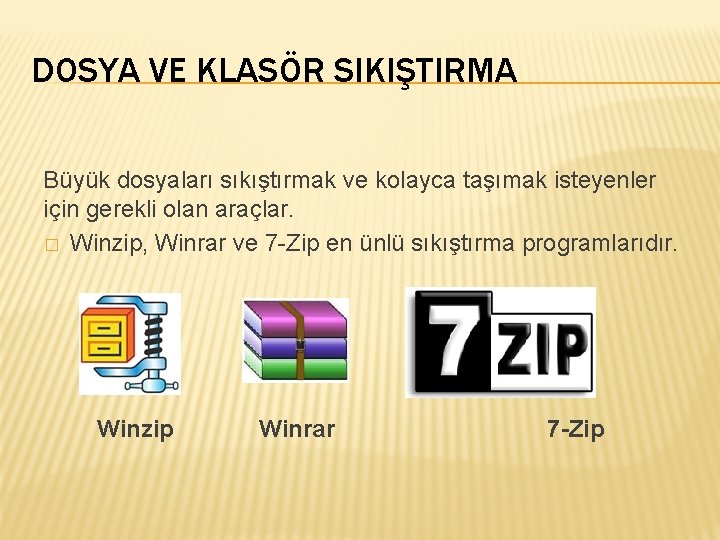 DOSYA VE KLASÖR SIKIŞTIRMA Büyük dosyaları sıkıştırmak ve kolayca taşımak isteyenler için gerekli olan