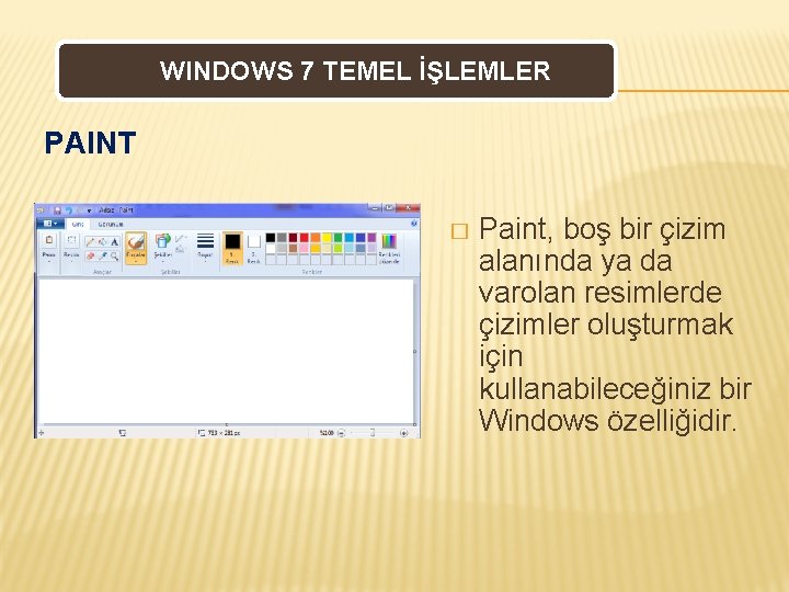 WINDOWS 7 TEMEL İŞLEMLER PAINT � Paint, boş bir çizim alanında ya da varolan