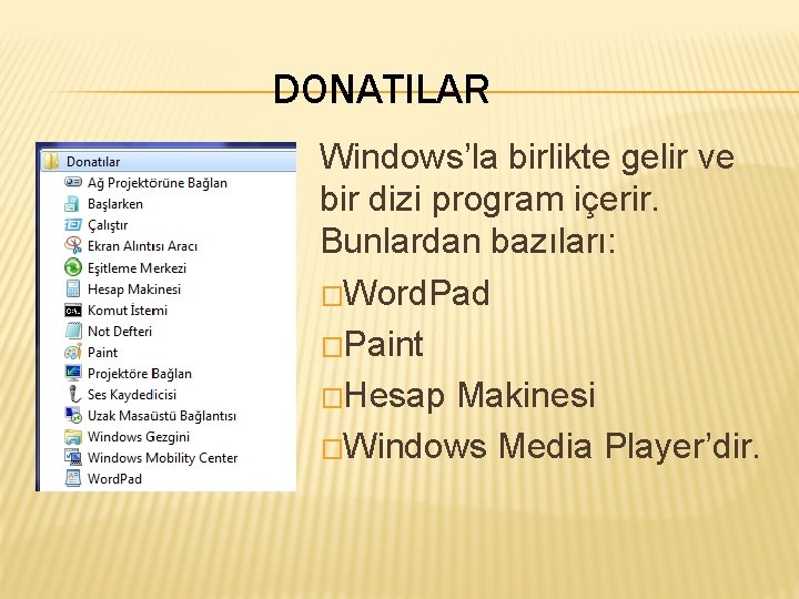 DONATILAR Windows’la birlikte gelir ve bir dizi program içerir. Bunlardan bazıları: �Word. Pad �Paint