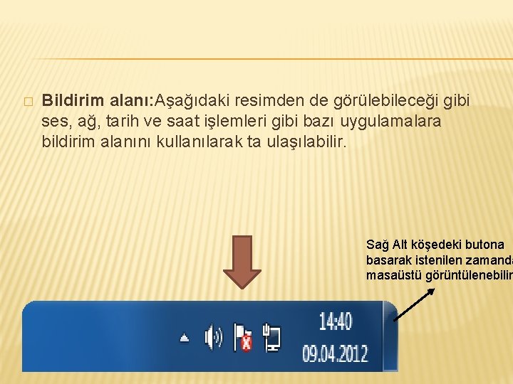 � Bildirim alanı: Aşağıdaki resimden de görülebileceği gibi ses, ağ, tarih ve saat işlemleri