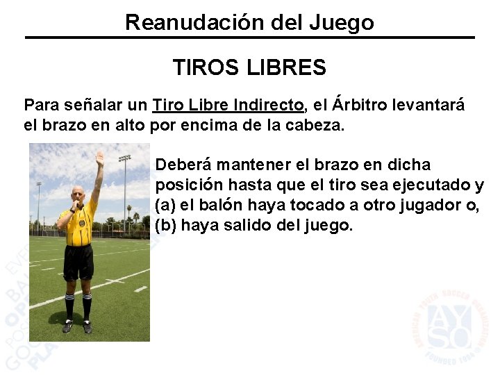 Reanudación del Juego TIROS LIBRES Para señalar un Tiro Libre Indirecto, el Árbitro levantará