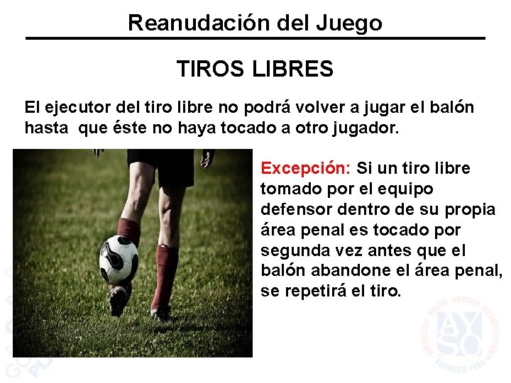 Reanudación del Juego TIROS LIBRES El ejecutor del tiro libre no podrá volver a