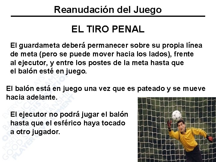 Reanudación del Juego EL TIRO PENAL El guardameta deberá permanecer sobre su propia línea