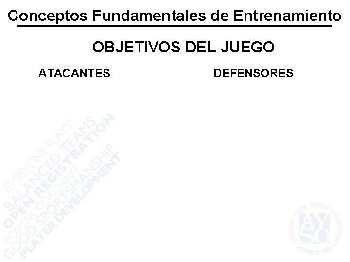 Conceptos Fundamentales de Entrenamiento OBJETIVOS DEL JUEGO ATACANTES DEFENSORES 