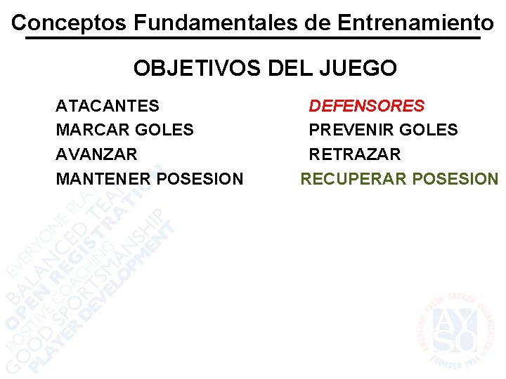 Conceptos Fundamentales de Entrenamiento OBJETIVOS DEL JUEGO ATACANTES MARCAR GOLES AVANZAR MANTENER POSESION DEFENSORES