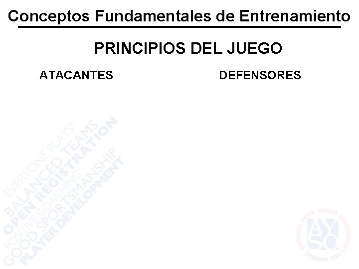 Conceptos Fundamentales de Entrenamiento PRINCIPIOS DEL JUEGO ATACANTES DEFENSORES 