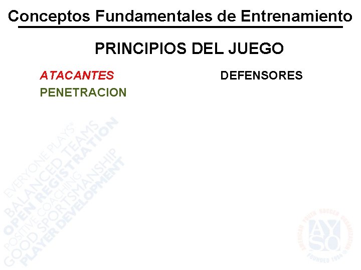 Conceptos Fundamentales de Entrenamiento PRINCIPIOS DEL JUEGO ATACANTES PENETRACION DEFENSORES 