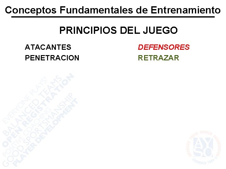 Conceptos Fundamentales de Entrenamiento PRINCIPIOS DEL JUEGO ATACANTES PENETRACION DEFENSORES RETRAZAR 