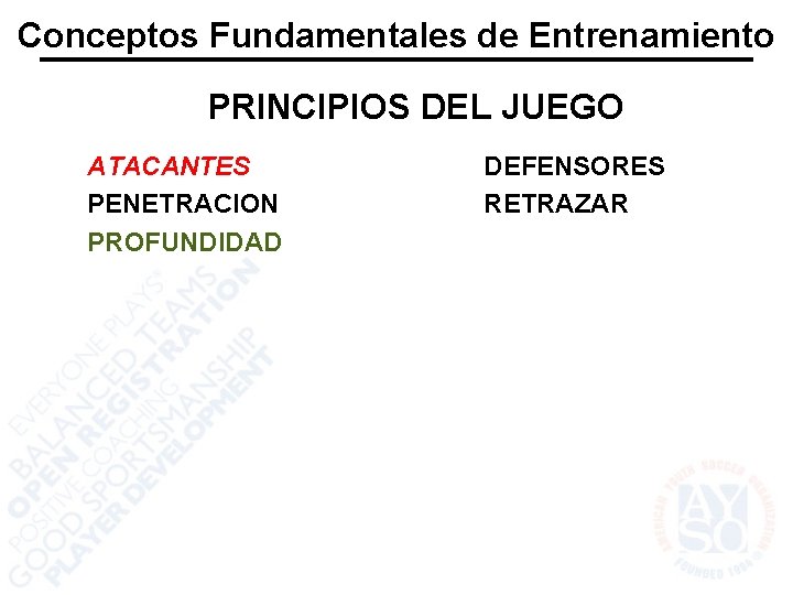 Conceptos Fundamentales de Entrenamiento PRINCIPIOS DEL JUEGO ATACANTES PENETRACION PROFUNDIDAD DEFENSORES RETRAZAR 