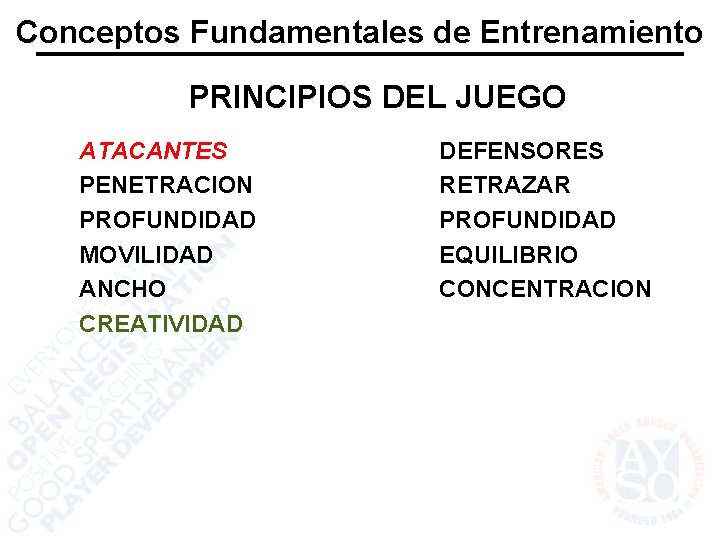 Conceptos Fundamentales de Entrenamiento PRINCIPIOS DEL JUEGO ATACANTES PENETRACION PROFUNDIDAD MOVILIDAD ANCHO CREATIVIDAD DEFENSORES